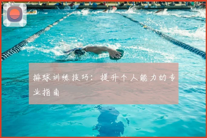 排球训练技巧：提升个人能力的专业指南