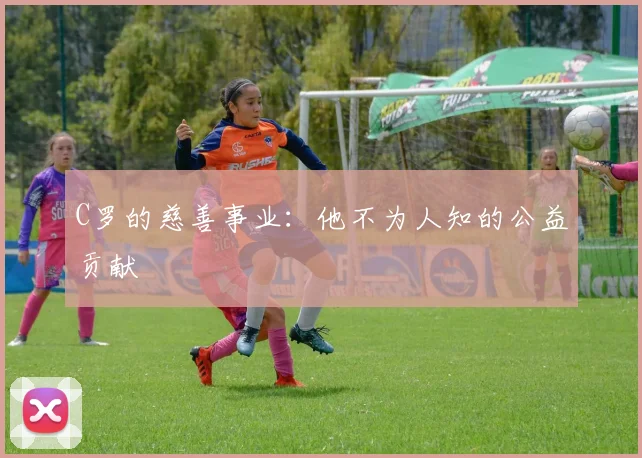C罗的慈善事业：他不为人知的公益贡献