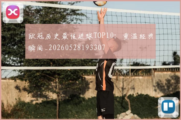 欧冠历史最佳进球TOP10:重温经典瞬间_20260528193307